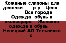 Кожаные слипоны для девочки 34-35р-р › Цена ­ 2 400 - Все города Одежда, обувь и аксессуары » Женская одежда и обувь   . Ненецкий АО,Тельвиска с.